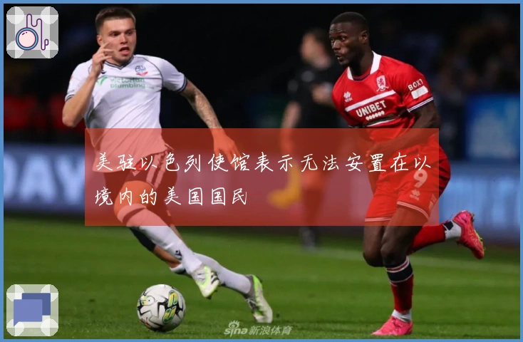 美驻以色列使馆表示无法安置在以境内的美国国民