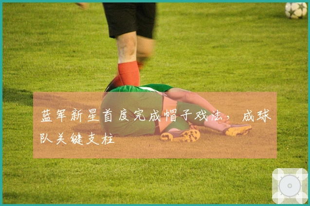 蓝军新星首度完成帽子戏法，成球队关键支柱